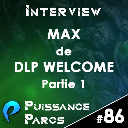 Episode 86 – (INTERVIEW) Max de DLP Welcome (partie 1)