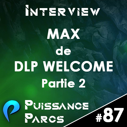 Episode 87 – (INTERVIEW) Max de DLP Welcome (partie 2)